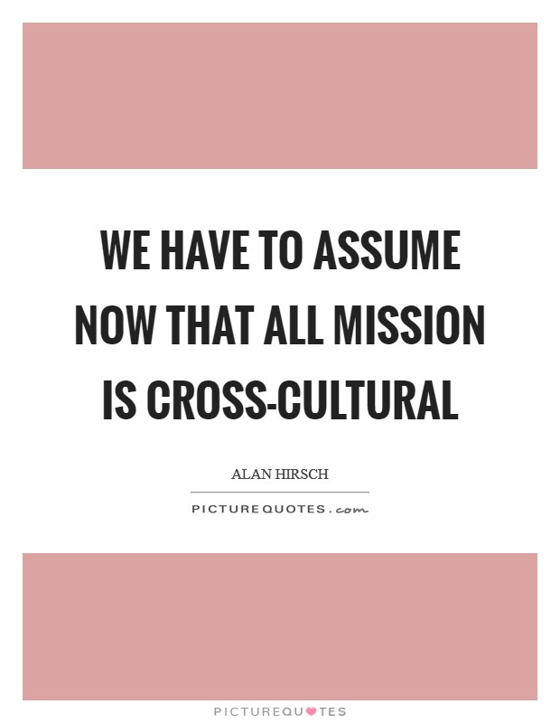 We have to assume now that all mission is cross-cultural Picture Quote #1