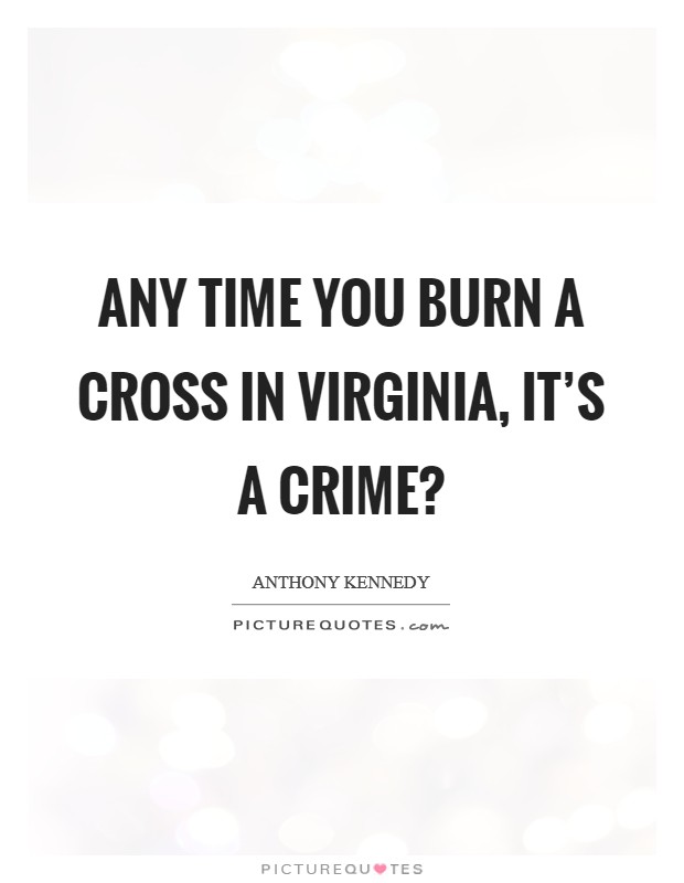 Any time you burn a cross in Virginia, it's a crime? Picture Quote #1