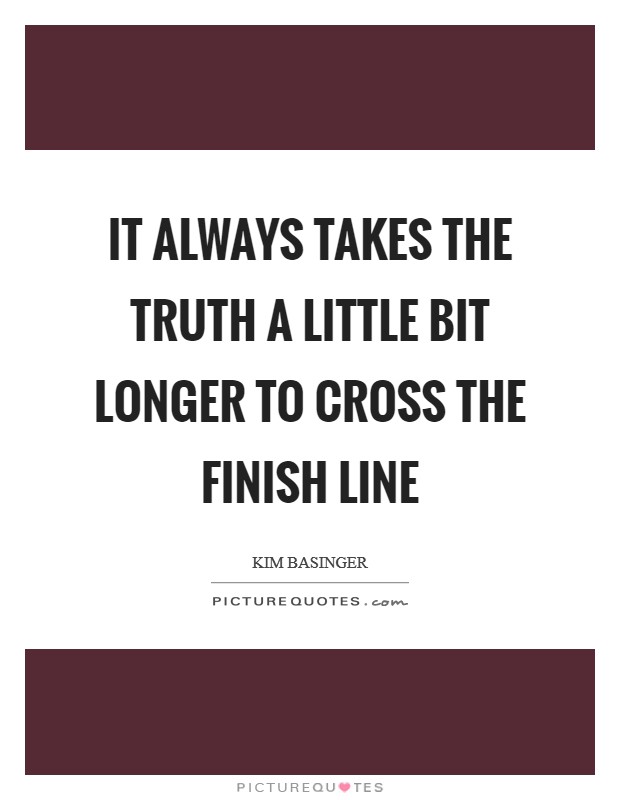 It always takes the truth a little bit longer to cross the finish line Picture Quote #1