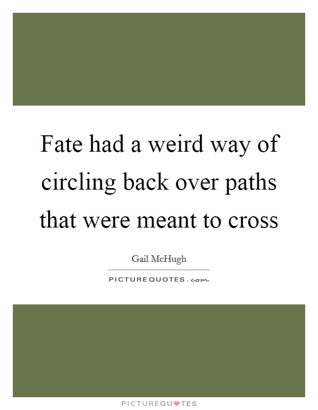 Fate had a weird way of circling back over paths that were meant to cross Picture Quote #1