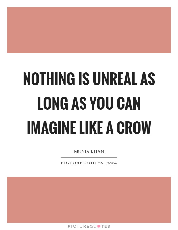 Nothing is unreal as long as you can imagine like a crow Picture Quote #1