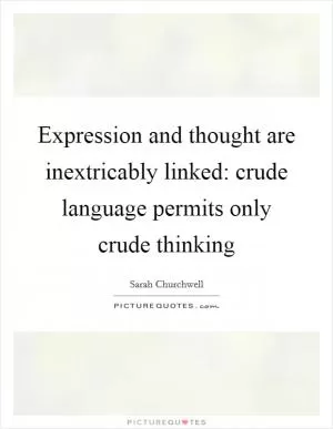 Expression and thought are inextricably linked: crude language permits only crude thinking Picture Quote #1