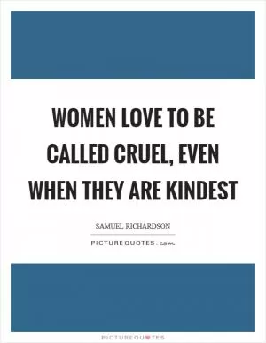 Women love to be called cruel, even when they are kindest Picture Quote #1