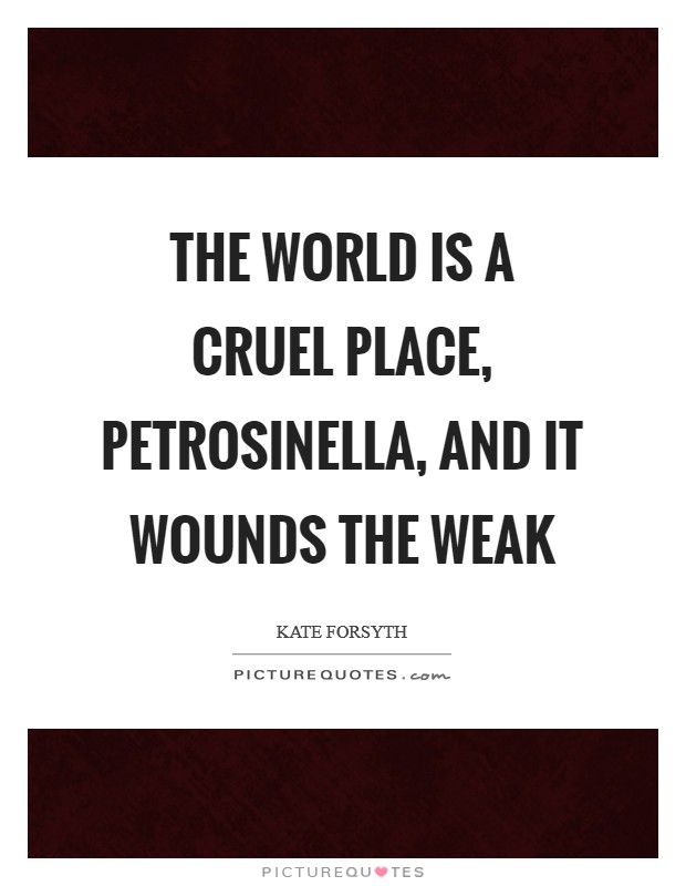 The world is a cruel place, Petrosinella, and it wounds the weak Picture Quote #1