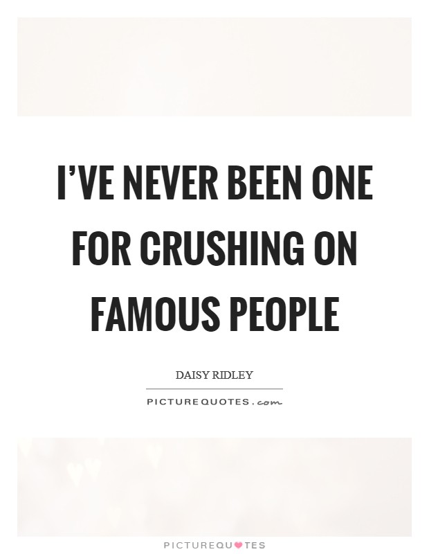 I've never been one for crushing on famous people Picture Quote #1