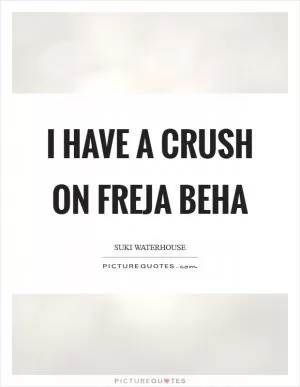 I have a crush on Freja Beha Picture Quote #1