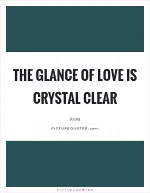 The glance of Love is crystal clear Picture Quote #1