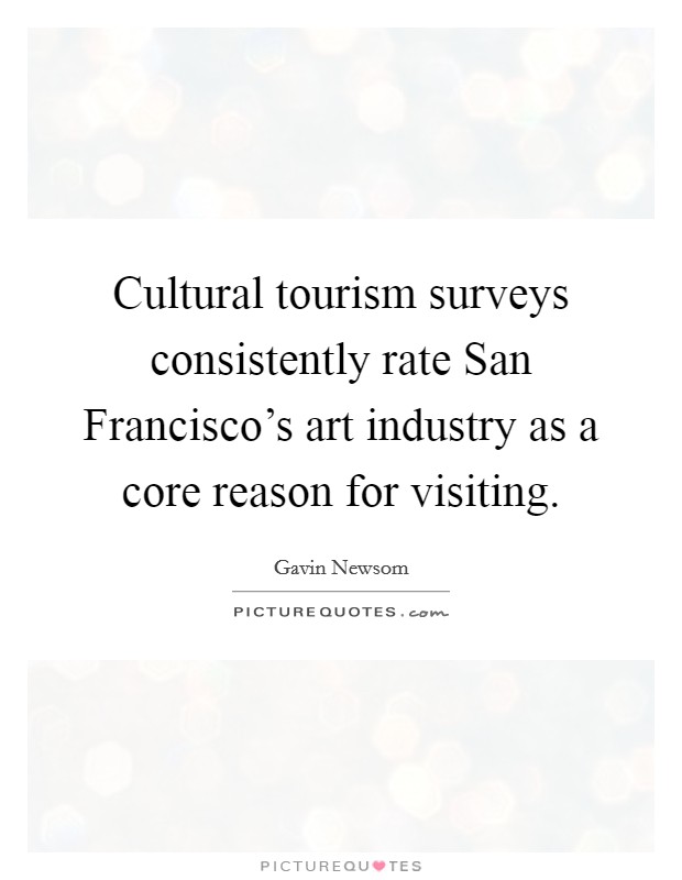 Cultural tourism surveys consistently rate San Francisco's art industry as a core reason for visiting. Picture Quote #1