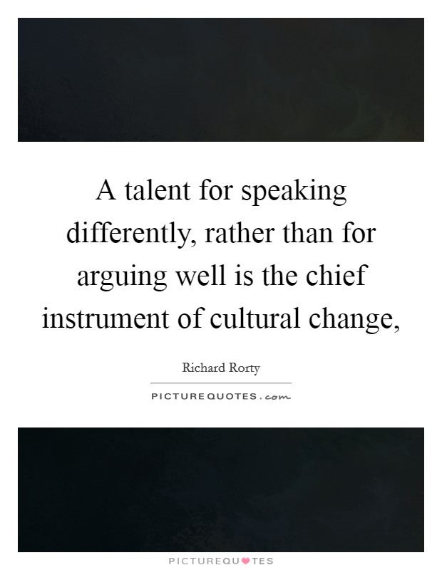 A talent for speaking differently, rather than for arguing well is the chief instrument of cultural change, Picture Quote #1