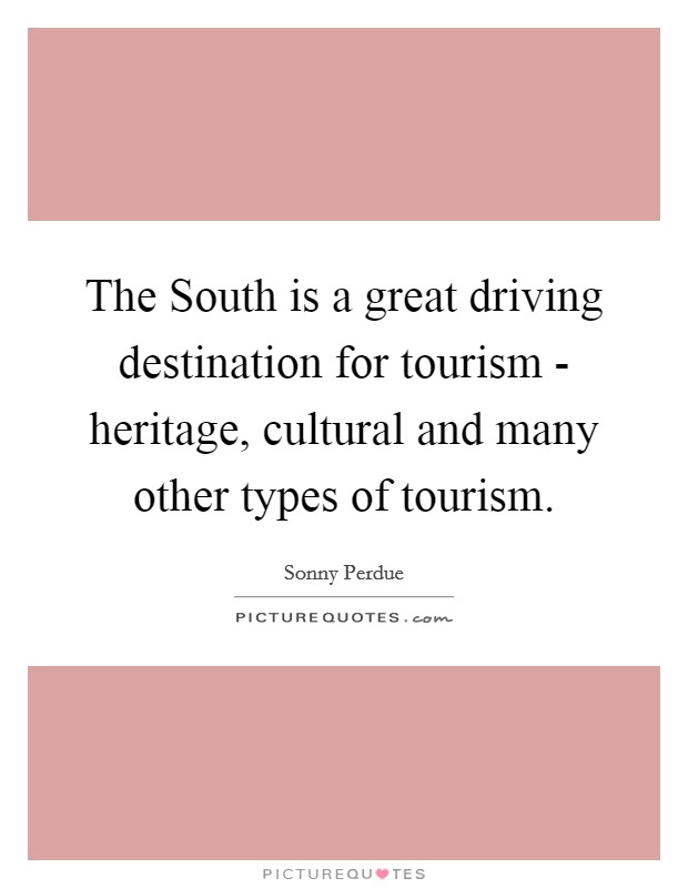 The South is a great driving destination for tourism - heritage, cultural and many other types of tourism. Picture Quote #1