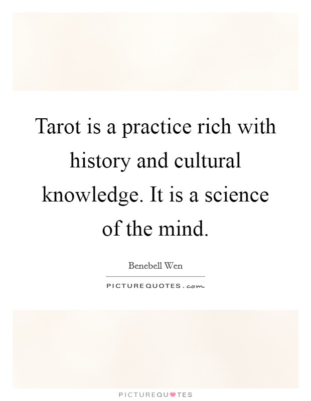 Tarot is a practice rich with history and cultural knowledge. It is a science of the mind. Picture Quote #1