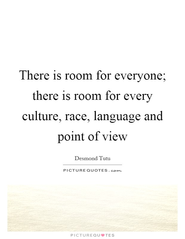 There is room for everyone; there is room for every culture, race, language and point of view Picture Quote #1