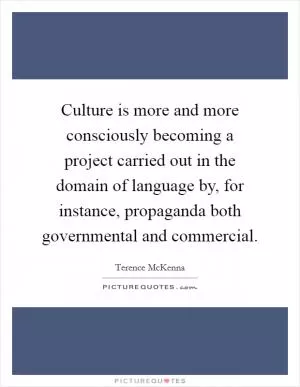 Culture is more and more consciously becoming a project carried out in the domain of language by, for instance, propaganda both governmental and commercial Picture Quote #1