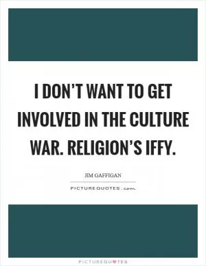 I don’t want to get involved in the culture war. Religion’s iffy Picture Quote #1