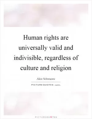 Human rights are universally valid and indivisible, regardless of culture and religion Picture Quote #1