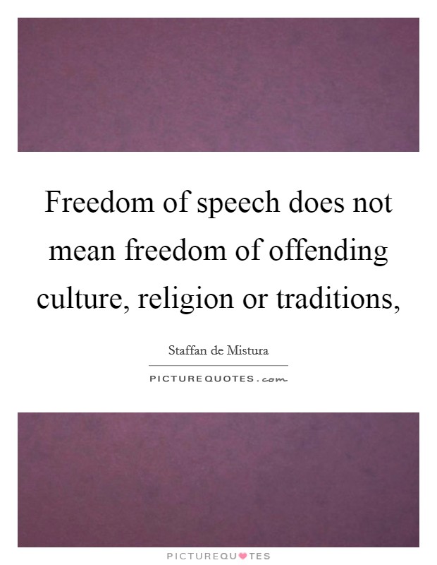 Freedom of speech does not mean freedom of offending culture, religion or traditions, Picture Quote #1