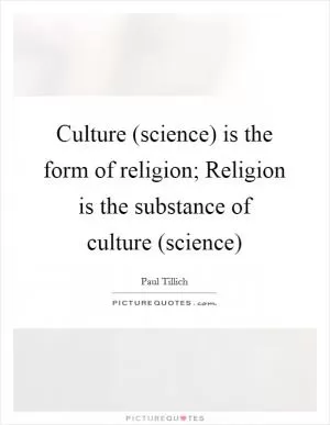 Culture (science) is the form of religion; Religion is the substance of culture (science) Picture Quote #1