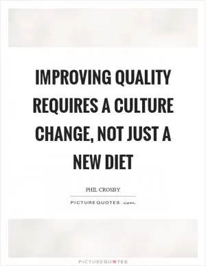 Improving quality requires a culture change, not just a new diet Picture Quote #1