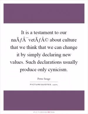 It is a testament to our naÃƒÂ¯vetÃƒÂ© about culture that we think that we can change it by simply declaring new values. Such declarations usually produce only cynicism Picture Quote #1
