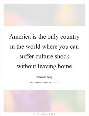 America is the only country in the world where you can suffer culture shock without leaving home Picture Quote #1