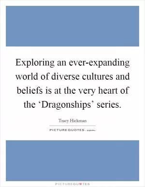 Exploring an ever-expanding world of diverse cultures and beliefs is at the very heart of the ‘Dragonships’ series Picture Quote #1