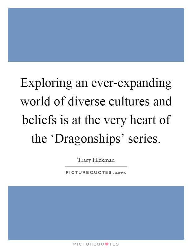 Exploring an ever-expanding world of diverse cultures and beliefs is at the very heart of the ‘Dragonships' series. Picture Quote #1
