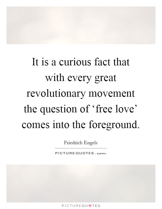 It is a curious fact that with every great revolutionary movement the question of ‘free love' comes into the foreground. Picture Quote #1