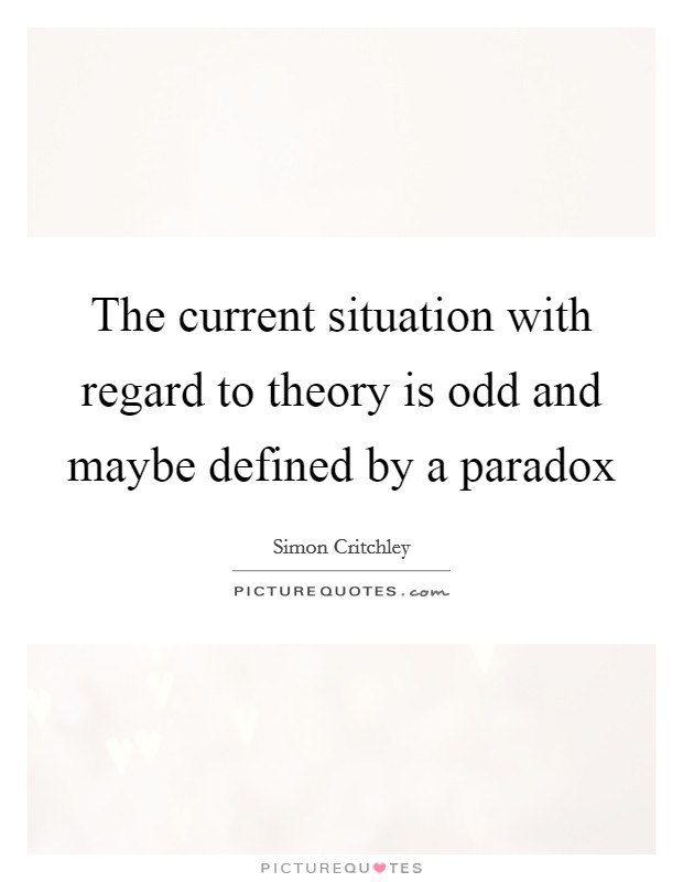 The current situation with regard to theory is odd and maybe defined by a paradox Picture Quote #1