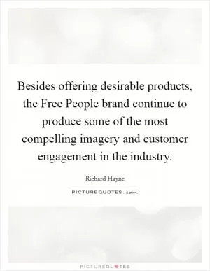 Besides offering desirable products, the Free People brand continue to produce some of the most compelling imagery and customer engagement in the industry Picture Quote #1
