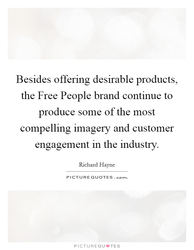 Besides offering desirable products, the Free People brand continue to produce some of the most compelling imagery and customer engagement in the industry. Picture Quote #1