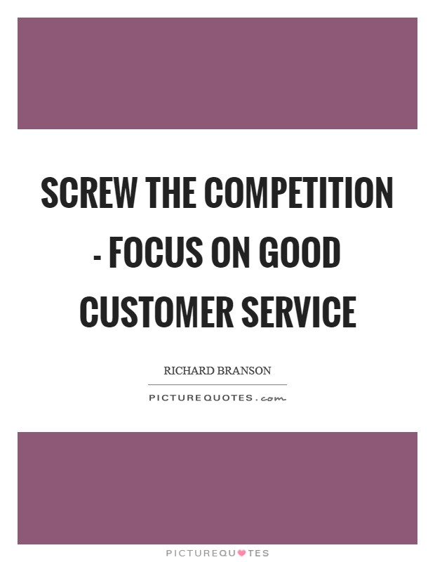 Screw the competition - focus on good customer service Picture Quote #1