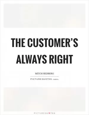 The customer’s always right Picture Quote #1