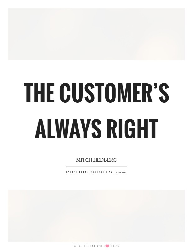 The customer's always right Picture Quote #1