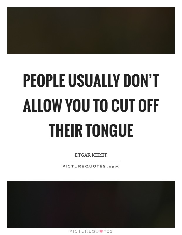 People usually don't allow you to cut off their tongue Picture Quote #1