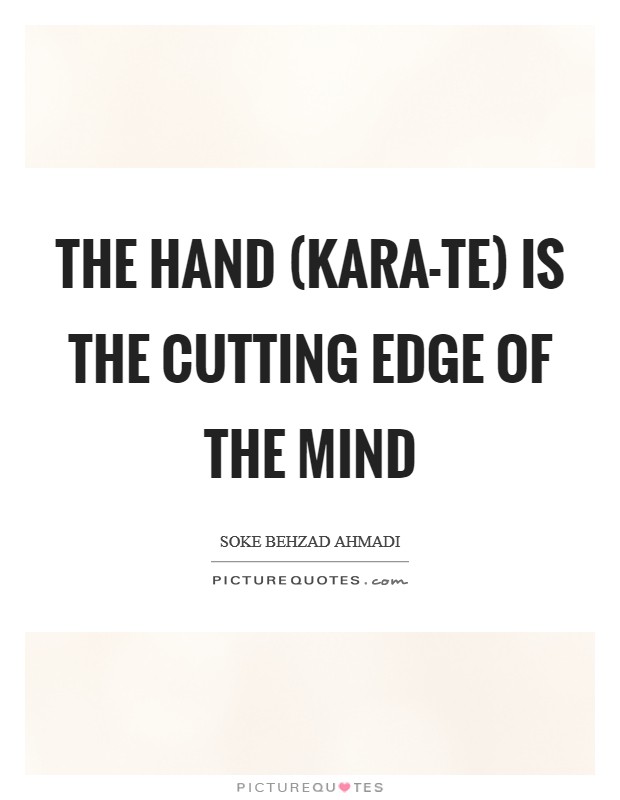 The Hand (Kara-Te) is the cutting edge of the Mind Picture Quote #1