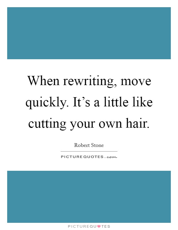 When rewriting, move quickly. It's a little like cutting your own hair. Picture Quote #1