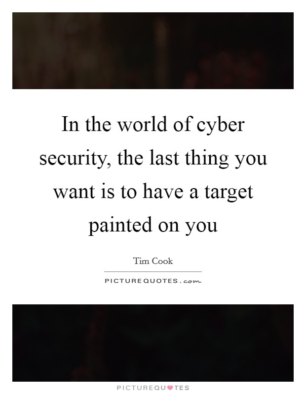 In the world of cyber security, the last thing you want is to have a target painted on you Picture Quote #1
