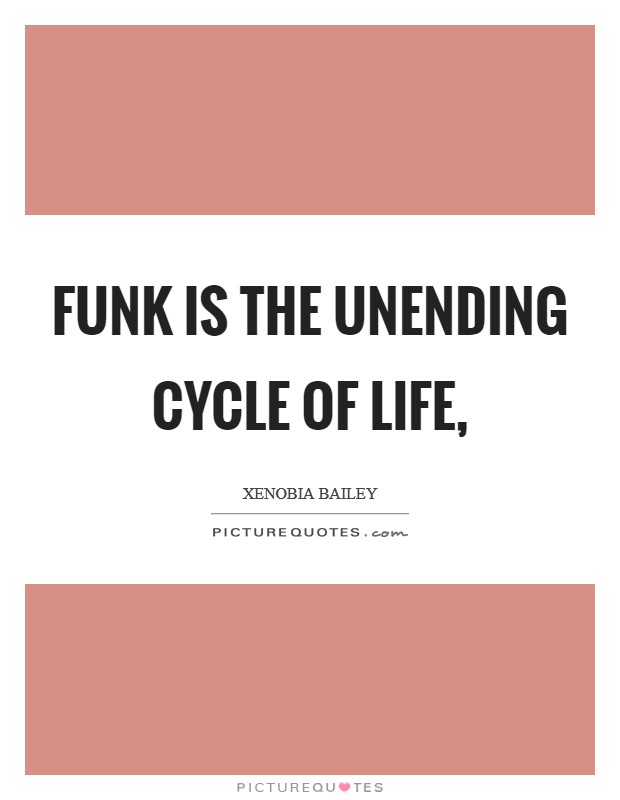 Funk is the unending cycle of life, Picture Quote #1