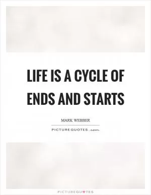 Life is a cycle of ends and starts Picture Quote #1