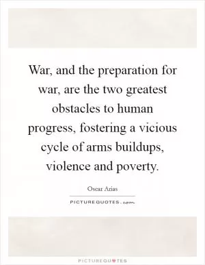 War, and the preparation for war, are the two greatest obstacles to human progress, fostering a vicious cycle of arms buildups, violence and poverty Picture Quote #1