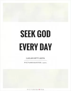 Seek God every day Picture Quote #1