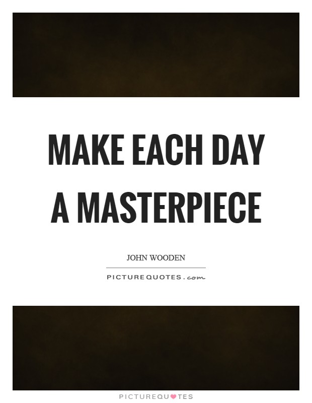 Make each day a masterpiece Picture Quote #1
