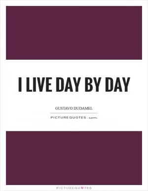 I live day by day Picture Quote #1