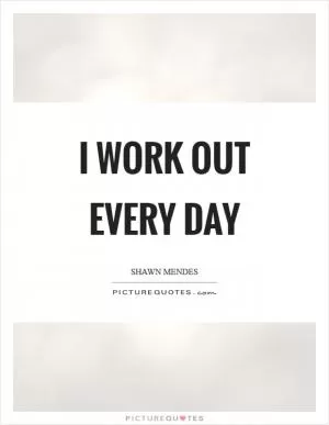 I work out every day Picture Quote #1