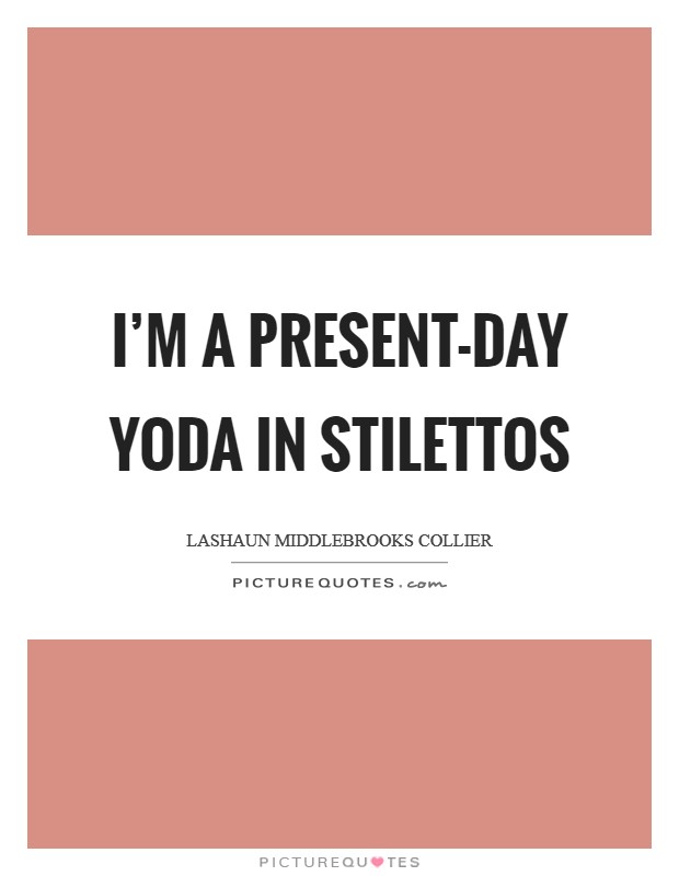 I'm a present-day Yoda in stilettos Picture Quote #1