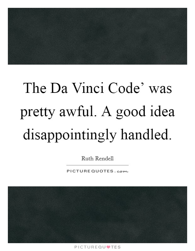 The Da Vinci Code' was pretty awful. A good idea disappointingly handled. Picture Quote #1