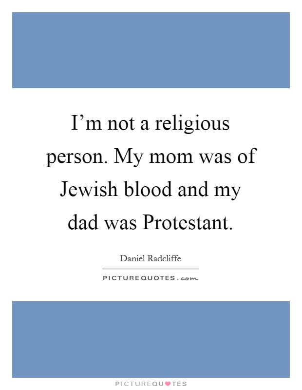 I'm not a religious person. My mom was of Jewish blood and my dad was Protestant. Picture Quote #1