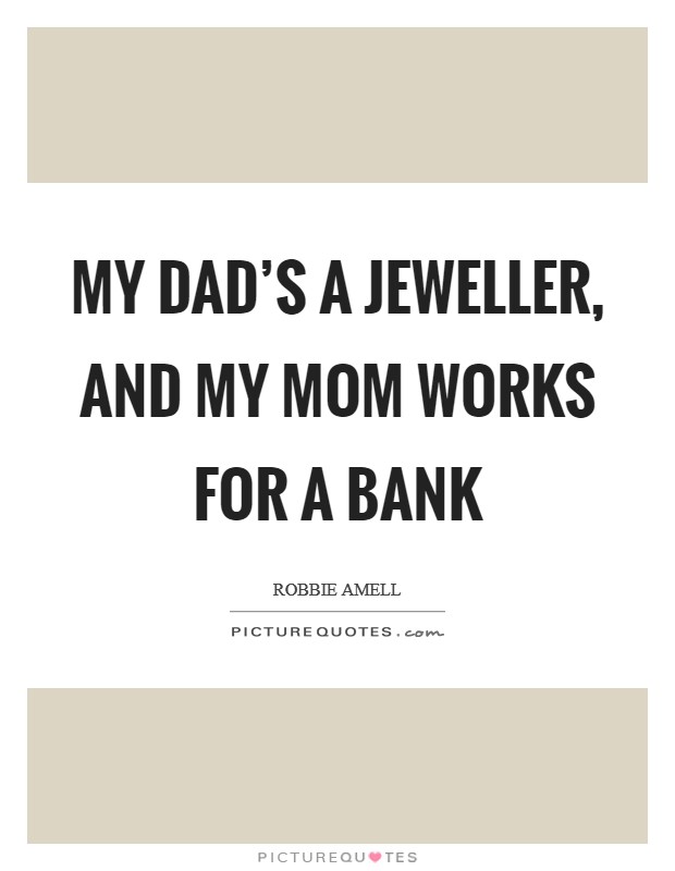 My dad's a jeweller, and my mom works for a bank Picture Quote #1