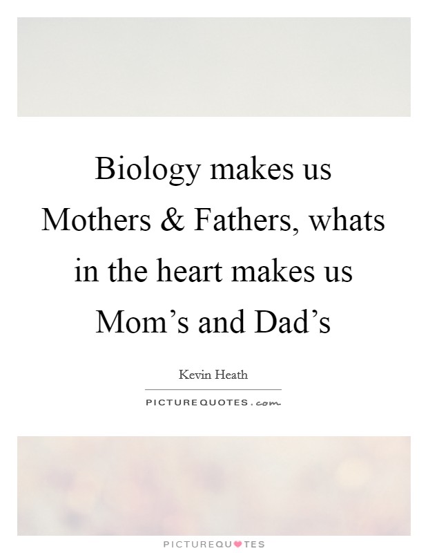 Biology makes us Mothers and Fathers, whats in the heart makes us Mom's and Dad's Picture Quote #1
