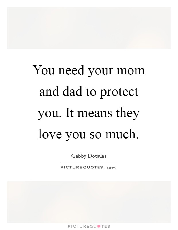 You need your mom and dad to protect you. It means they love you so much. Picture Quote #1